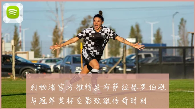利物浦官方推特发布萨拉赫罗伯逊与冠军奖杯合影致敬传奇时刻