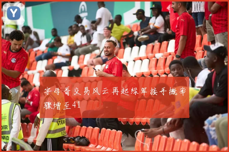 字母哥交易风云再起绿军接手概率骤增至41